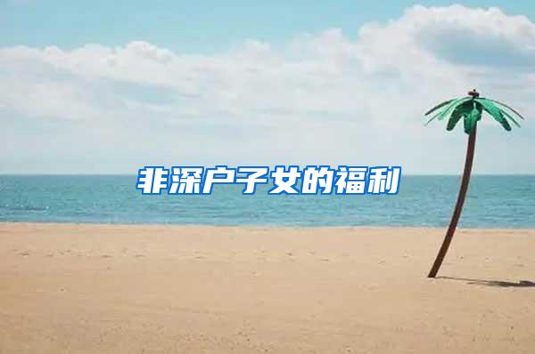 非深户子女的福利