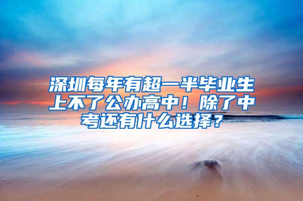 深圳每年有超一半毕业生上不了公办高中！除了中考还有什么选择？