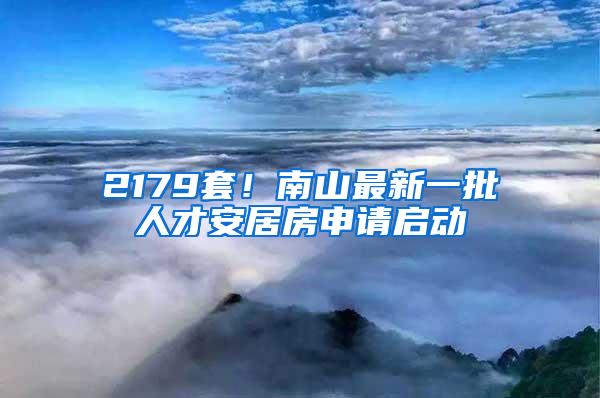 2179套！南山最新一批人才安居房申请启动