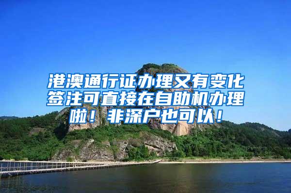 港澳通行证办理又有变化签注可直接在自助机办理啦！非深户也可以！
