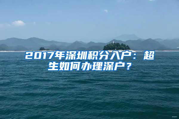 2017年深圳积分入户：超生如何办理深户？