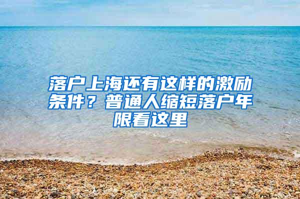 落户上海还有这样的激励条件？普通人缩短落户年限看这里
