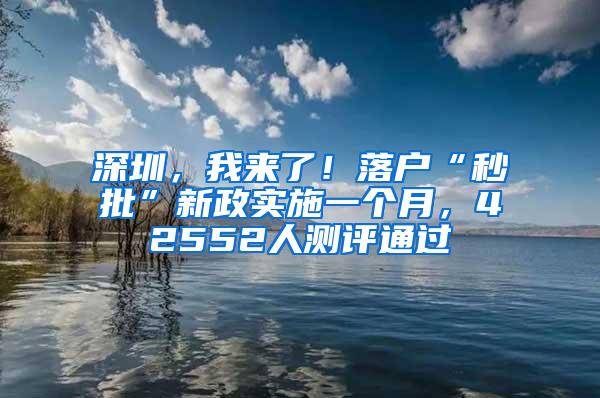 深圳，我来了！落户“秒批”新政实施一个月，42552人测评通过