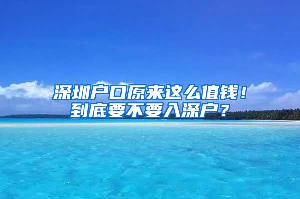 深圳户口原来这么值钱！到底要不要入深户？