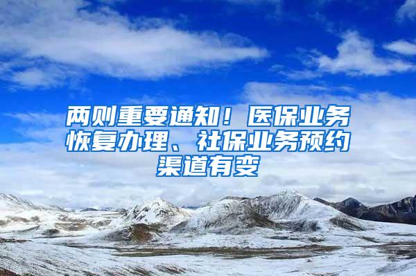 两则重要通知！医保业务恢复办理、社保业务预约渠道有变