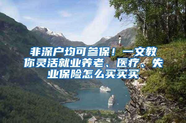 非深户均可参保！一文教你灵活就业养老、医疗、失业保险怎么买买买