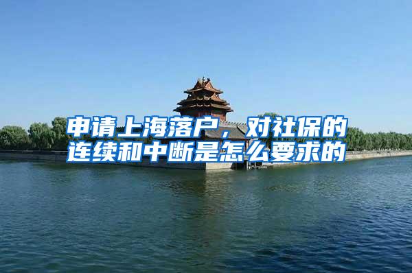 申请上海落户，对社保的连续和中断是怎么要求的