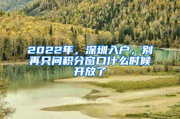 2022年，深圳入户，别再只问积分窗口什么时候开放了
