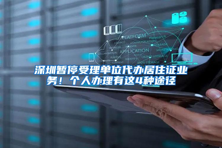 深圳暂停受理单位代办居住证业务！个人办理有这4种途径