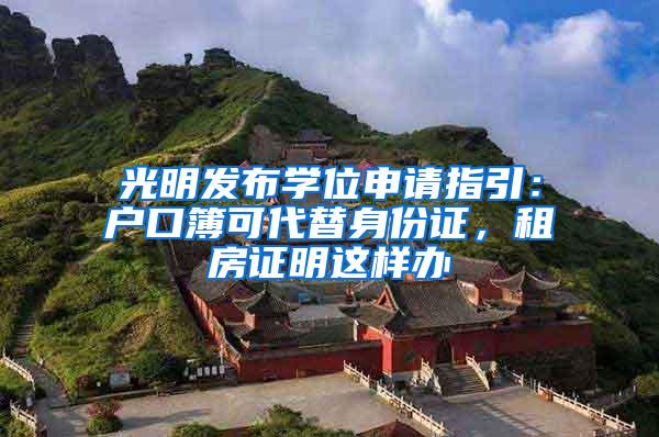 光明发布学位申请指引：户口簿可代替身份证，租房证明这样办