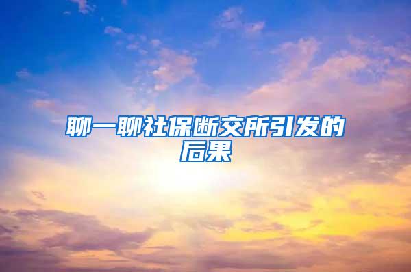 聊一聊社保断交所引发的后果