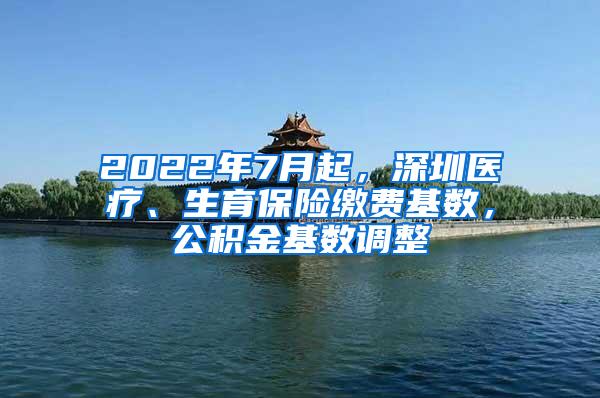 2022年7月起，深圳医疗、生育保险缴费基数，公积金基数调整