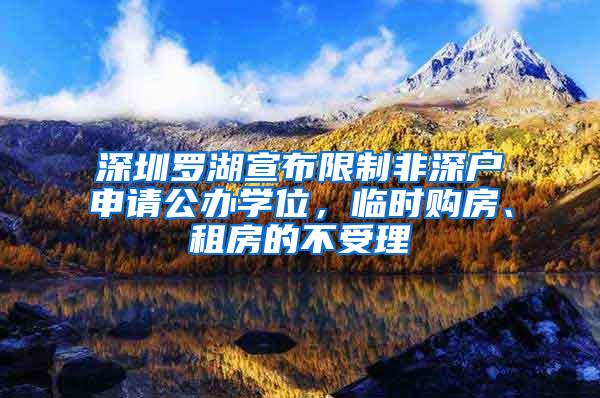 深圳罗湖宣布限制非深户申请公办学位，临时购房、租房的不受理