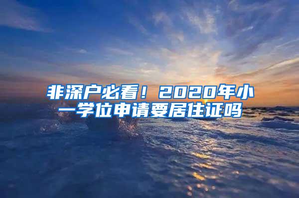 非深户必看！2020年小一学位申请要居住证吗