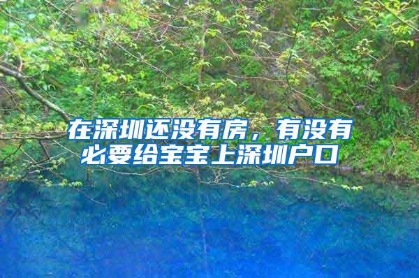 在深圳还没有房，有没有必要给宝宝上深圳户口