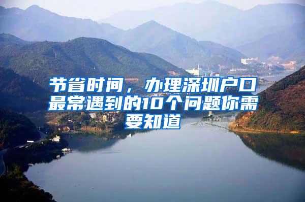 节省时间，办理深圳户口最常遇到的10个问题你需要知道