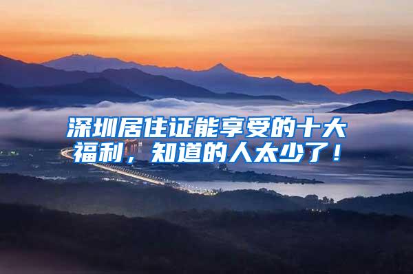深圳居住证能享受的十大福利，知道的人太少了！