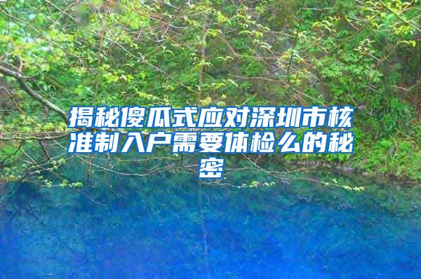 揭秘傻瓜式应对深圳市核准制入户需要体检么的秘密