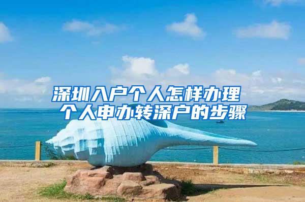 深圳入户个人怎样办理 个人申办转深户的步骤
