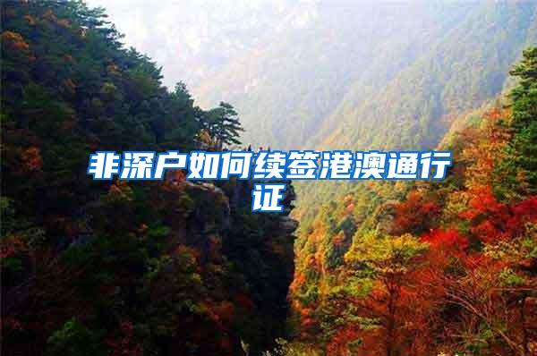 非深户如何续签港澳通行证