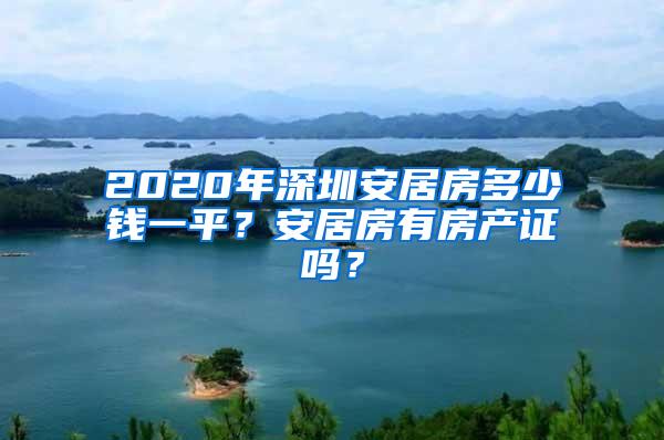 2020年深圳安居房多少钱一平？安居房有房产证吗？