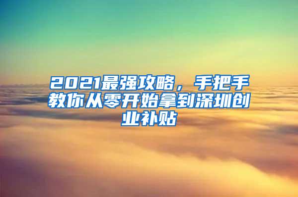 2021最强攻略，手把手教你从零开始拿到深圳创业补贴