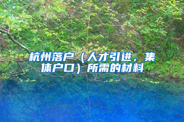 杭州落户（人才引进，集体户口）所需的材料