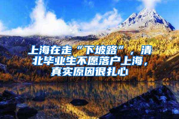 上海在走“下坡路”，清北毕业生不愿落户上海，真实原因很扎心