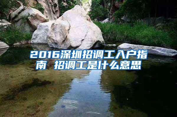 2016深圳招调工入户指南 招调工是什么意思