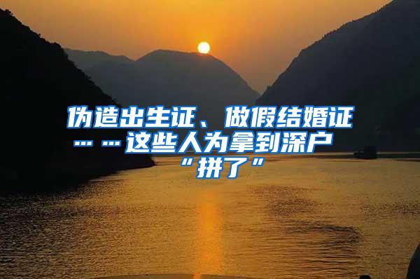 伪造出生证、做假结婚证……这些人为拿到深户“拼了”