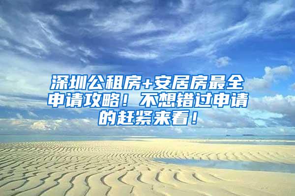 深圳公租房+安居房最全申请攻略！不想错过申请的赶紧来看！