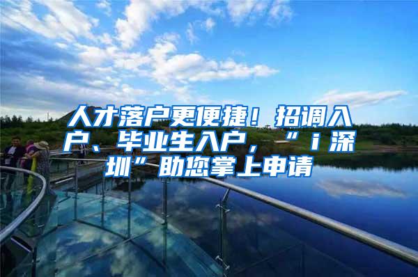 人才落户更便捷！招调入户、毕业生入户，“ｉ深圳”助您掌上申请