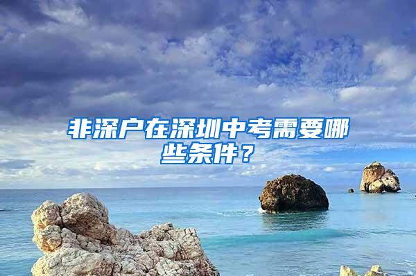 非深户在深圳中考需要哪些条件？