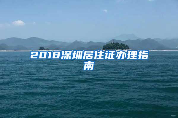 2018深圳居住证办理指南