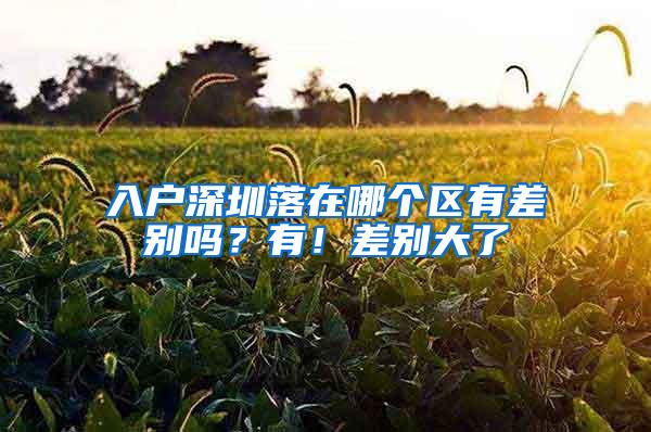 入户深圳落在哪个区有差别吗？有！差别大了