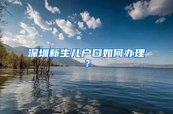 深圳新生儿户口如何办理？