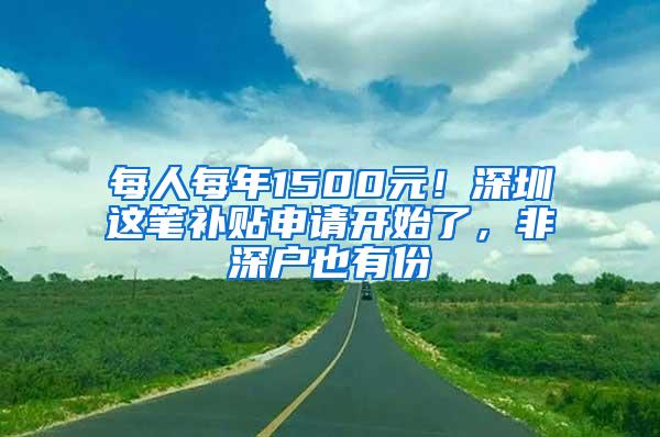 每人每年1500元！深圳这笔补贴申请开始了，非深户也有份
