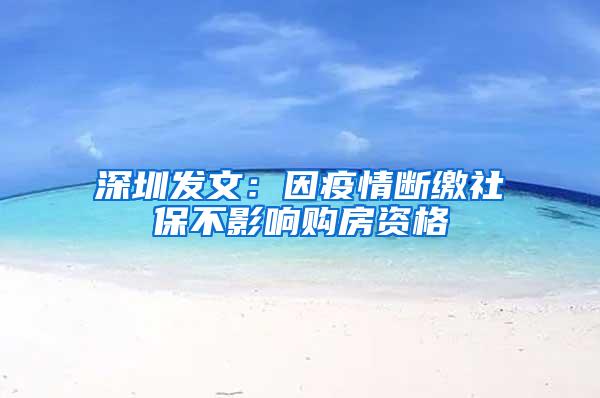 深圳发文：因疫情断缴社保不影响购房资格