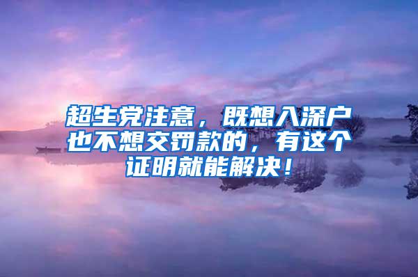 超生党注意，既想入深户也不想交罚款的，有这个证明就能解决！
