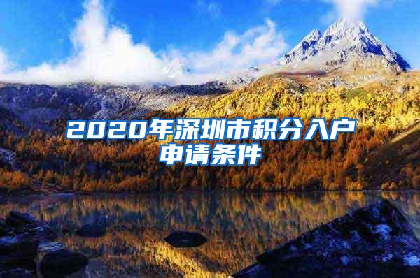 2020年深圳市积分入户申请条件