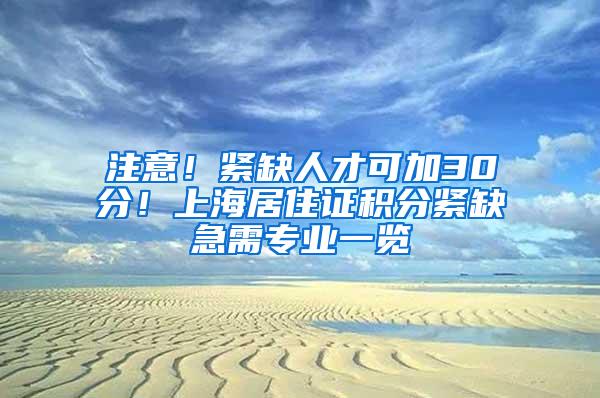 注意！紧缺人才可加30分！上海居住证积分紧缺急需专业一览