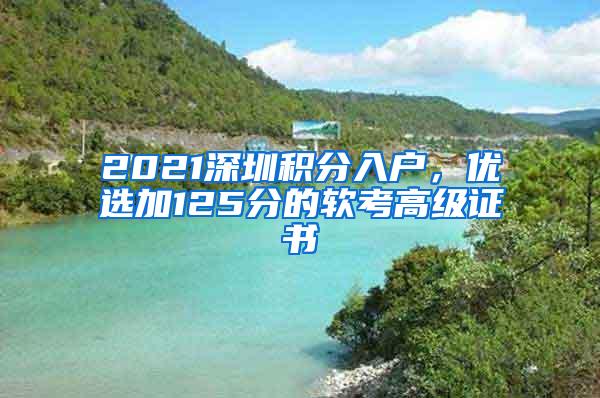 2021深圳积分入户，优选加125分的软考高级证书