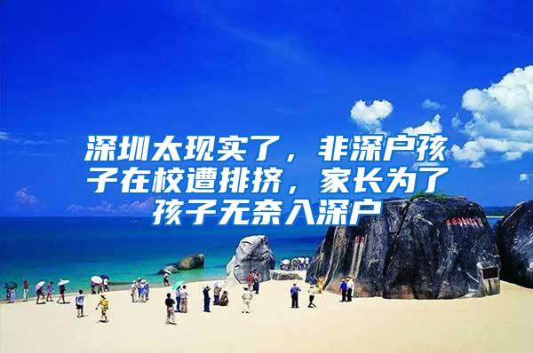 深圳太现实了，非深户孩子在校遭排挤，家长为了孩子无奈入深户