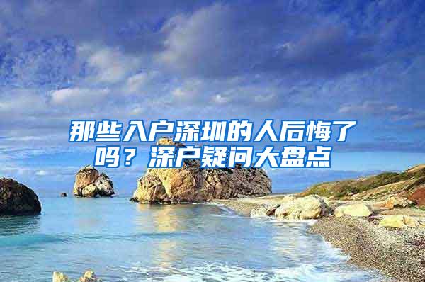 那些入户深圳的人后悔了吗？深户疑问大盘点