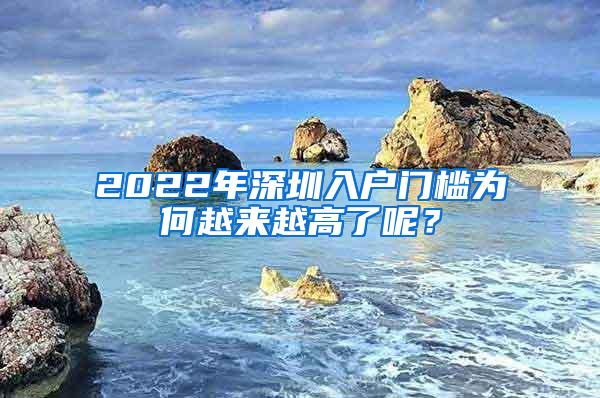 2022年深圳入户门槛为何越来越高了呢？