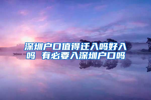 深圳户口值得迁入吗好入吗 有必要入深圳户口吗