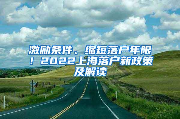 激励条件、缩短落户年限！2022上海落户新政策及解读