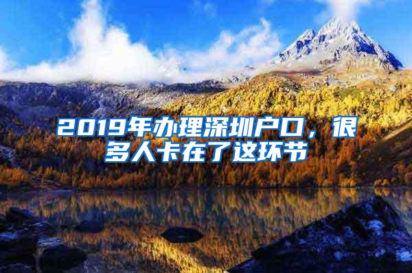 2019年办理深圳户口，很多人卡在了这环节