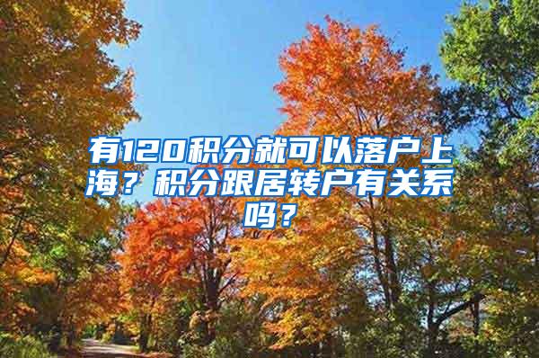 有120积分就可以落户上海？积分跟居转户有关系吗？