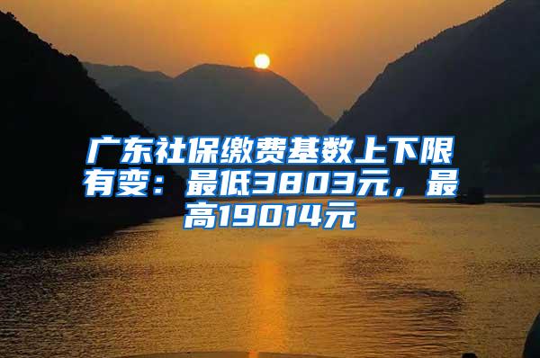广东社保缴费基数上下限有变：最低3803元，最高19014元